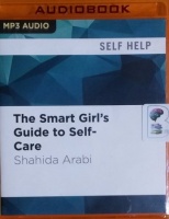 The Smart Girl's Guide to Self-Care written by Shahida Arabi performed by Julie McKay on MP3 CD (Unabridged)